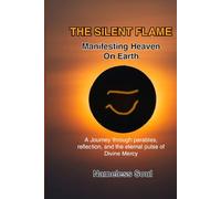 The Silent Flame, Manifesting Heaven on Earth: A Journey Through Parables, Reflection, And the Eternal Pulse of Divine Mercy
