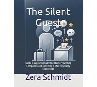 The Silent Guest: Guide to Capturing Guest Feedback, Preventing Complaints, and Delivering 5-Star Hospitality Experiences (Guide to Everything Hospitality & Tourism)