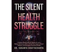 The Silent Health Struggle: A Science-Based Guide for Women 18-30 to Balance Hormones, Relieve Period Pain, Improve Sexual Wellness, and Strengthen Emotional Health