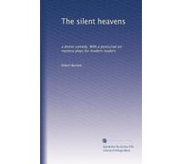 The silent heavens: a divine comedy. With a postscript on mystery plays for modern readers