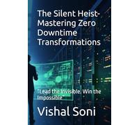 The Silent Heist- Mastering Zero Downtime Transformations: “Lead the Invisible. Win the Impossible”
