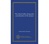 The silent India, being tales and sketches of the masses