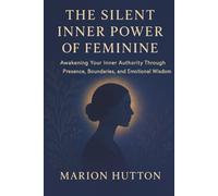 The Silent Inner Power of Feminine: Awakening Your Inner Authority Through Presence, Boundaries, and Emotional Wisdom