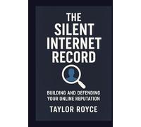 The Silent Internet Record: Building and Defending Your Online Reputation (Books on Tech)