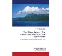 The Silent Island: The Untouched World of the Sentinelese: A Journey into Humanity's Last Isolated Tribe