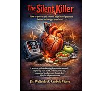 The Silent Killer: How to prevent and control high blood pressure before it damages your heart