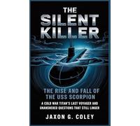 The Silent Killer :The Rise and Fall of the USS Scorpion: A Cold War Titan’s Last Voyage and the Unanswered Questions That Still Linger