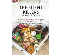 THE SILENT KILLERS IN YOUR KITCHEN: How Everyday Foods Trigger Disease and What to Eat Instead for Long-Term Health