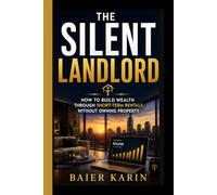 The Silent Landlord: How To Build Wealth Through Short-term Rentals Without Owning Property