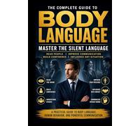 THE SILENT LANGUAGE: Mastering Body Language for Influence, Confidence, and Connection