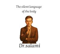 The silent language of the body: A comprehensive guide to discovering the secrets of physical expression and influencing others