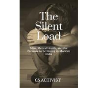 The Silent Load: Men, Mental Health, and the Pressure to be Strong in Modern India