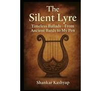 The Silent Lyre: Timeless Ballads: From ancient Bards to my pen.