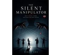 The Silent Manipulator: How to Detect, Disarm, and Escape Emotional Control: You are not weak. You are not broken. You were manipulated