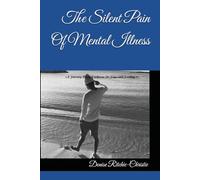 The Silent Pain Of Mental Illness: A Journey From Darkness To Hope and Healing