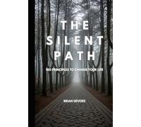 The Silent Path: 100 Principles to Change Your Life