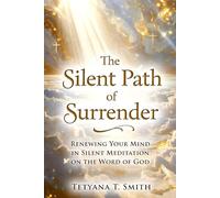 The Silent Path of Surrender: Renewing Your Mind in Silent Meditation on the Word of God