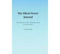 The Silent Power Journal: 100 Days of Growth, Reflection, and Inner Strength