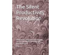The Silent Productivity Revolution: How to Build a Life-System That Thinks for You in an Age of Noise, Automation, and Constant Demand