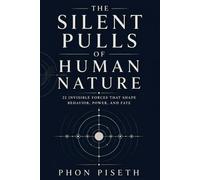 THE SILENT PULLS OF HUMAN NATURE: 22 Invisible Forces That Shape Behavior, Power, and Fate (The Invisible Human Series)