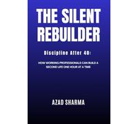 The Silent Rebuilder: "Discipline After 40: How Working Professionals Can Build a Second Life One Hour at a Time".