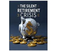 The Silent Retirement Crisis: How to Secure Your Future When the System Fails - Practical Strategies for Financial Independence, Passive Income, and Retirement Planning in an Unstable Economy (8.5x11)