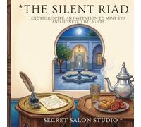 The Silent Riad: Exotic Respite: An Invitation to Mint Tea and Honeyed Delights (Secret Salon Studio Series)