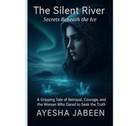 The Silent River: Secrets Beneath the Ice: A Gripping Tale of Betrayal, Courage, and the Woman Who Dared to Seek the Truth