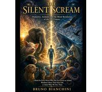 THE SILENT SCREAM: Humanity, Animals, and the Moral Revolution of the 21st Century