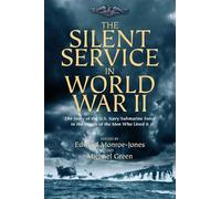 The Silent Service in World War II: The Story of the U.S. Navy Submarine Force in the Words of the Men Who Lived It
