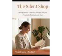 The Silent Shop: How to Build a Passive Income Digital Products Business on Etsy - Without a Personal Brand, a Social Media Following, or Ever Showing Your Face (Quiet Income Series)