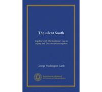 The silent South: together with The freedman's case in equity and The convict lease system