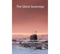 The Silent Sovereign: Nuclear Stealth. Hypersonic Lethality. The Future of Global Dominance (Naval Combat Series)