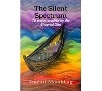 The Silent Spectrum: 70 Stories inspired by the Bhagvad Gita