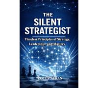 The Silent Strategist: Timeless Principles of Strategy, Leadership, and Mastery