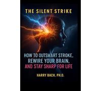 The Silent Strike: How to Outsmart Stroke, Rewire Your Brain, and Stay Sharp for Life