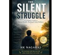 THE SILENT STRUGGLE: A Complete Guide to Mental Health, Healing & Daily Wellness