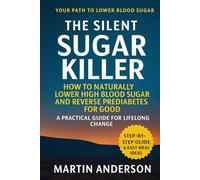 The Silent Sugar Killer: A Practical Guide to Naturally Lower High Blood Sugar and Reverse Prediabetes for Good