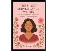 THE SILENT SURVEILLANCE WITHIN The Hidden Mental Exhaustion Women Carry Every Day
