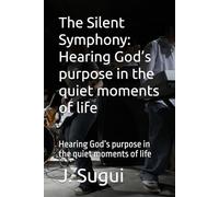 The Silent Symphony: Hearing God’s purpose in the quiet moments of life: Hearing God’s purpose in the quiet moments of life (JS Lumen Scripta: Global Parables)