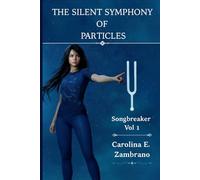 The Silent Symphony Of Particles: SONGBREAKER Vol 1