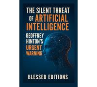 The Silent Threat of Artificial Intelligence: Geoffrey Hinton’s Urgent Warning