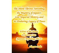 The Silent Throne: Unveiling the Mystery of Japan's Lost Imperial History and its Enduring Legacy of Peace (Echoes of the Kami: Echoes of the Kami: A Journey into Japanese Mythology)