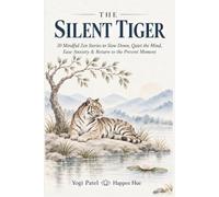The Silent Tiger: 30 Mindful Zen Stories to Slow Down, Quiet the Mind, Ease Anxiety & Return to the Present Moment (The Mindful Inner Peace Series)