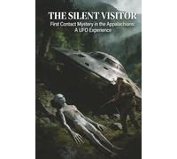 THE SILENT VISITOR: First Contact Mystery in the Appalachians: A UFO Experience