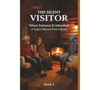 THE SILENT VISITOR When Patience Is Inherite: A Legacy Beyond First Contact Book 3