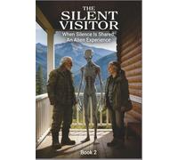 THE SILENT VISITOR When Silence Is Shared: An Alien Experience Book 2