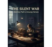 The Silent War: Bletchley Park'S Unsung Heroes