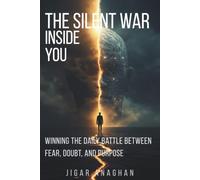 The Silent War Inside You: Winning the Daily Battle Between Fear, Doubt, and Purpose (The Human Mind Series)