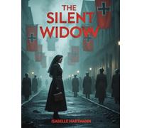 The Silent Widow: A Gripping WWII Thriller of Secrets, Survival, and Vengeance